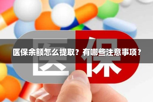 医保余额怎么提取？有哪些注意事项？